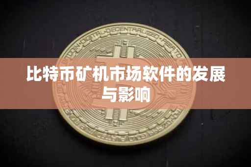 比特币矿机市场软件的发展与影响