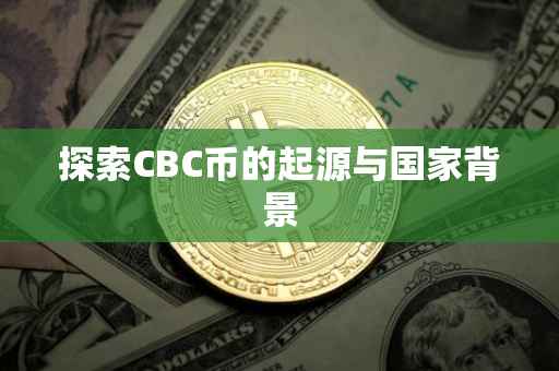 探索CBC币的起源与国家背景