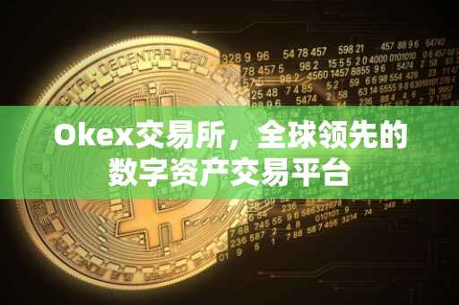 Okex交易所，全球领先的数字资产交易平台