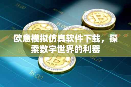 欧意模拟仿真软件下载，探索数字世界的利器