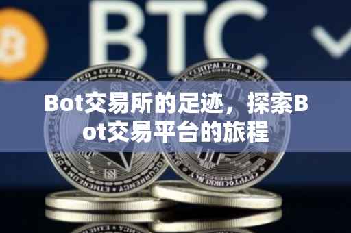 Bot交易所的足迹，探索Bot交易平台的旅程