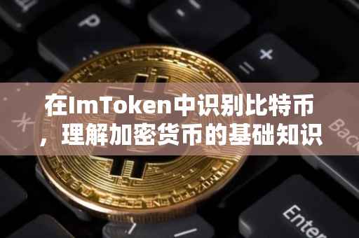 在ImToken中识别比特币，理解加密货币的基础知识