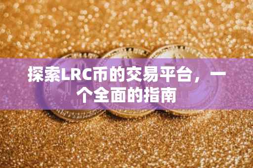 探索LRC币的交易平台，一个全面的指南