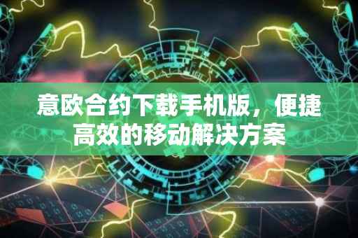 意欧合约下载手机版，便捷高效的移动解决方案