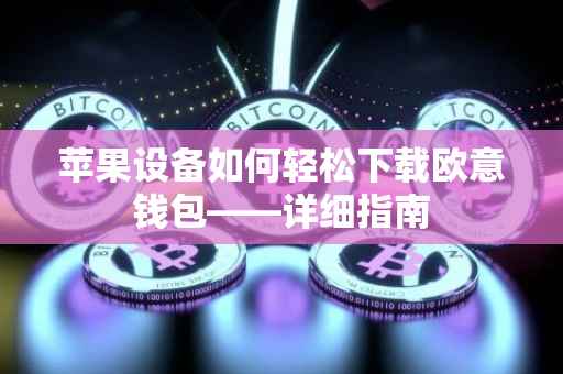 苹果设备如何轻松下载欧意钱包——详细指南