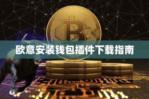 欧意安装钱包插件下载指南