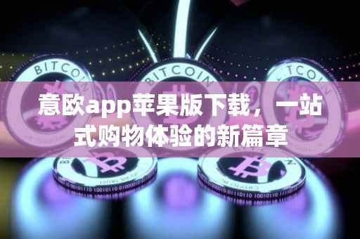 意欧app苹果版下载，一站式购物体验的新篇章