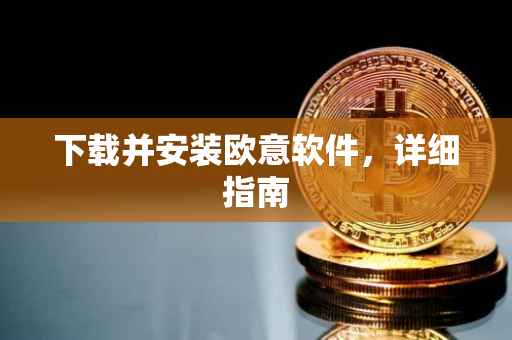 下载并安装欧意软件，详细指南