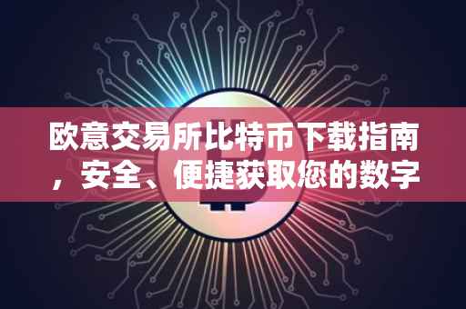 欧意交易所比特币下载指南，安全、便捷获取您的数字资产