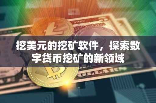 挖美元的挖矿软件，探索数字货币挖矿的新领域