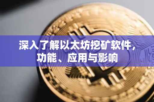 深入了解以太坊挖矿软件，功能、应用与影响