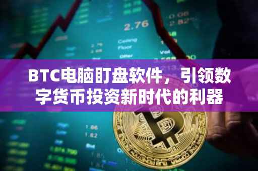 BTC电脑盯盘软件，引领数字货币投资新时代的利器