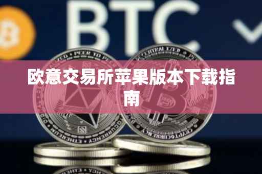 欧意交易所苹果版本下载指南