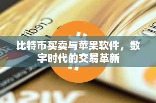 比特币买卖与苹果软件，数字时代的交易革新