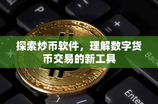 探索炒币软件，理解数字货币交易的新工具