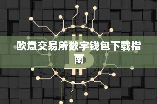 欧意交易所数字钱包下载指南