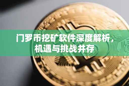 门罗币挖矿软件深度解析，机遇与挑战并存