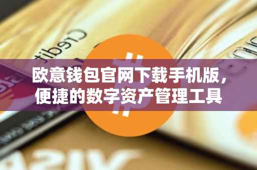 欧意钱包官网下载手机版，便捷的数字资产管理工具