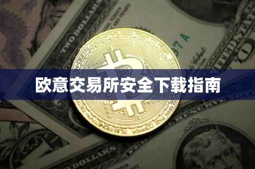 欧意交易所安全下载指南