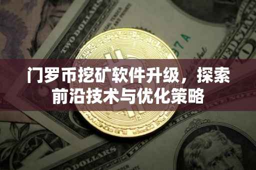 门罗币挖矿软件升级，探索前沿技术与优化策略