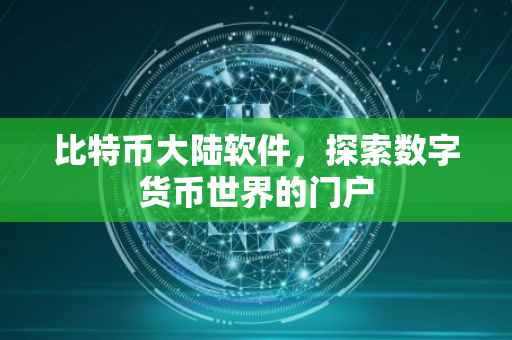 比特币大陆软件，探索数字货币世界的门户