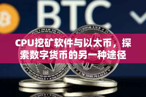 CPU挖矿软件与以太币，探索数字货币的另一种途径