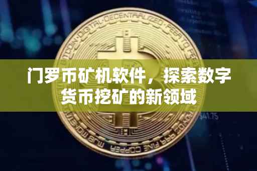 门罗币矿机软件，探索数字货币挖矿的新领域