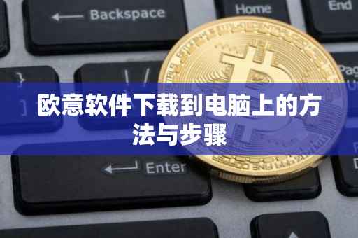 欧意软件下载到电脑上的方法与步骤