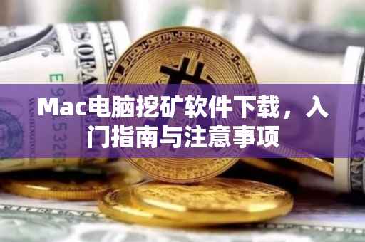 Mac电脑挖矿软件下载，入门指南与注意事项