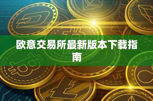 欧意交易所最新版本下载指南