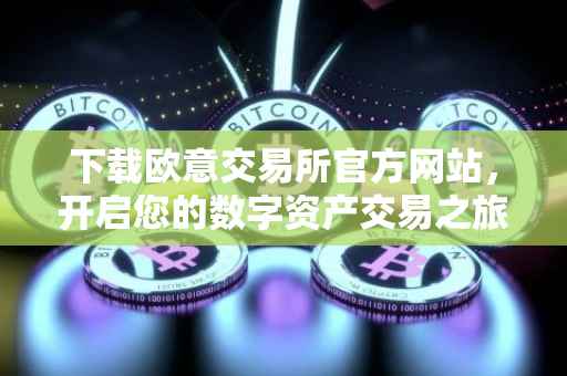 下载欧意交易所官方网站，开启您的数字资产交易之旅