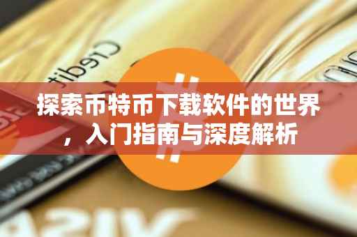 探索币特币下载软件的世界，入门指南与深度解析