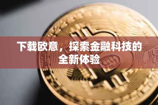 下载欧意，探索金融科技的全新体验