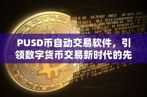 PUSD币自动交易软件，引领数字货币交易新时代的先锋