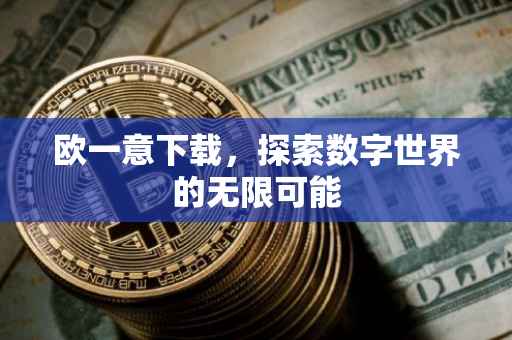 欧一意下载，探索数字世界的无限可能