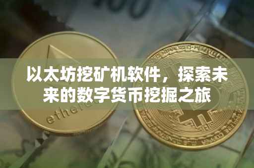 以太坊挖矿机软件，探索未来的数字货币挖掘之旅