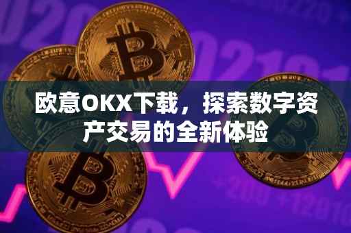 欧意OKX下载，探索数字资产交易的全新体验