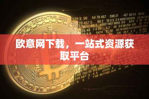 欧意网下载，一站式资源获取平台