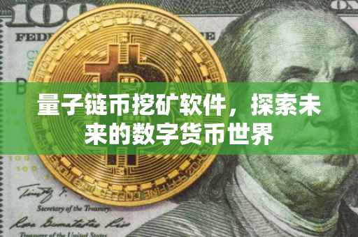量子链币挖矿软件，探索未来的数字货币世界