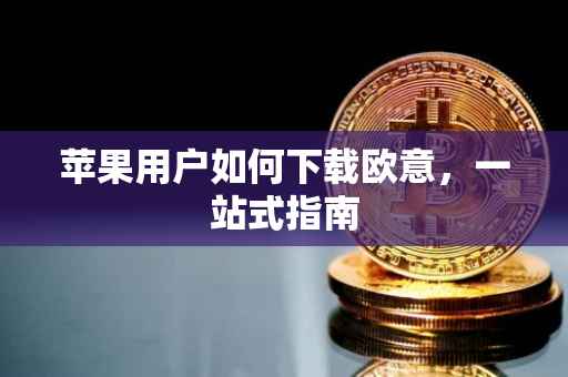 苹果用户如何下载欧意，一站式指南