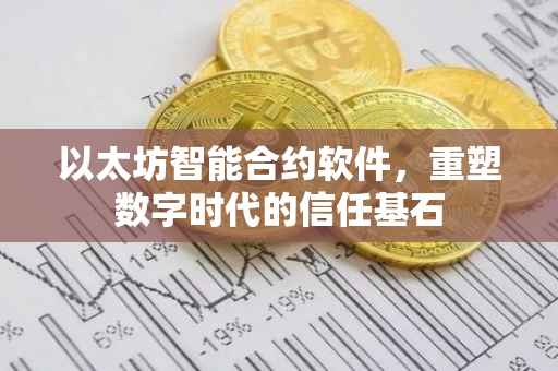 以太坊智能合约软件，重塑数字时代的信任基石