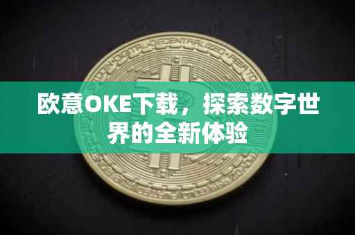 欧意OKE下载，探索数字世界的全新体验