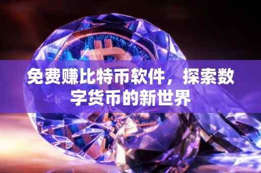 免费赚比特币软件，探索数字货币的新世界