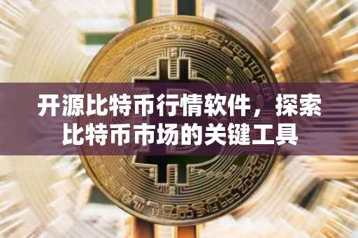 开源比特币行情软件，探索比特币市场的关键工具