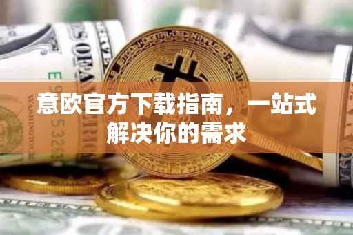意欧官方下载指南，一站式解决你的需求