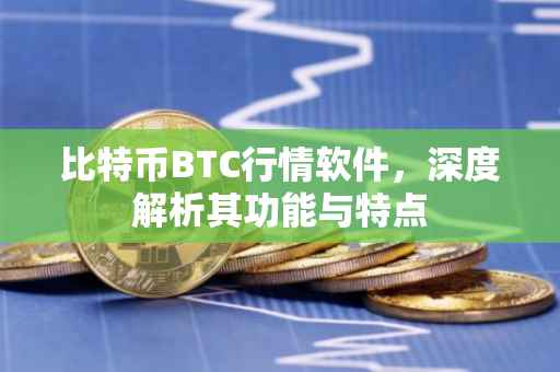 比特币BTC行情软件，深度解析其功能与特点