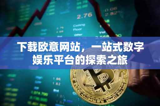 下载欧意网站，一站式数字娱乐平台的探索之旅