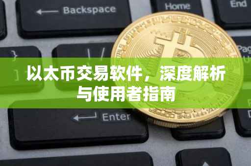 以太币交易软件，深度解析与使用者指南
