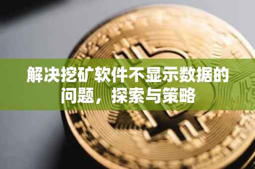 解决挖矿软件不显示数据的问题，探索与策略