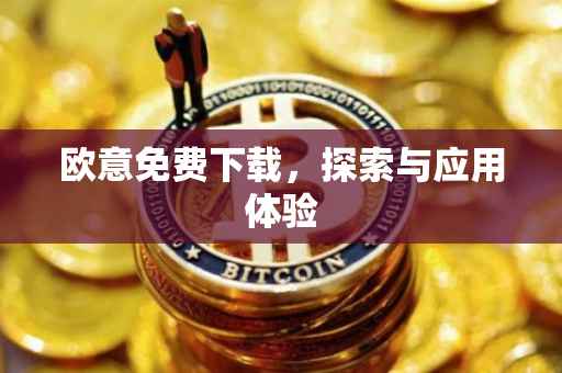 欧意免费下载，探索与应用体验